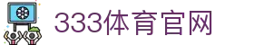 333体育官方网站 - 官方高动态 sports 直播端入口